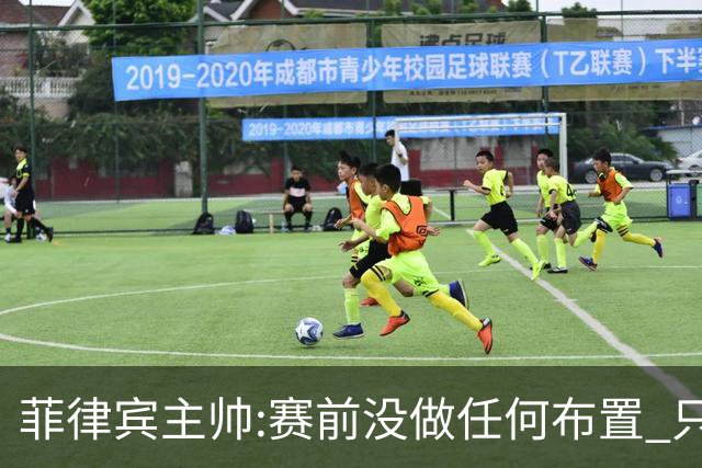 菲律宾主帅:赛前没做任何布置 只要求队员尽力